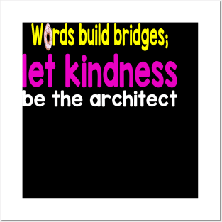 Words build bridges;  let kindness  be the architect Posters and Art